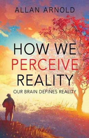 How We Perceive Reality de Allan Arnold