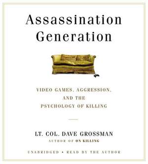 Assassination Generation: Video Games, Aggression, and the Psychology of Killing de Dave Grossman