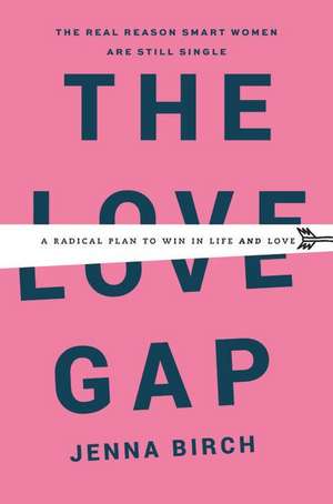 The Love Gap: A Radical Plan to Win in Life and Love de Jenna Birch