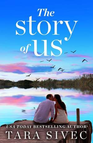 The Story of Us: A heart-wrenching story that will make you believe in true love de Tara Sivec