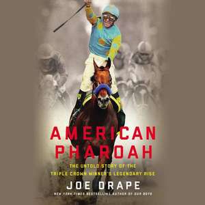 American Pharoah: The Untold Story of the Triple Crown Winner's Legendary Rise de Joe Drape