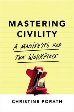 Mastering Civility: A Manifesto for the Workplace de Christine Porath