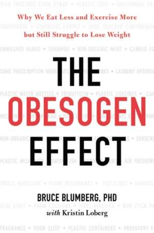 The Obesogen Effect: Why We Eat Less and Exercise More but Still Struggle to Lose Weight de Bruce Blumberg