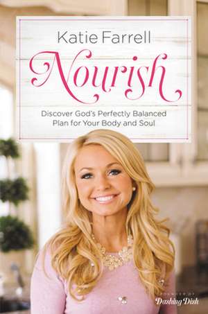 Nourish: Discover Gods Perfectly Balanced Plan for Your Body and Soul de Katie Farrell