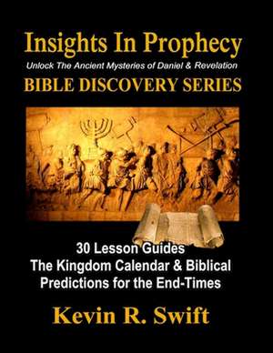 Insights in Prophecy: Unlock the Ancient Mysteries of Daniel & Revelation Bible Discovery Series de Kevin R. Swift