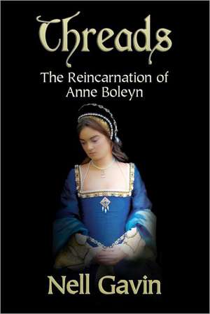 Threads: The Reincarnation of Anne Boleyn de Nell Gavin