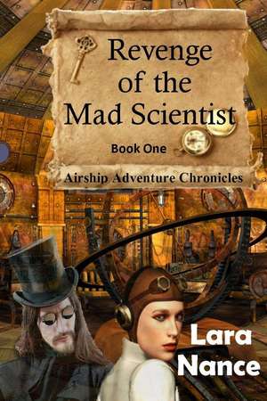 Revenge of the Mad Scientist: Airship Adventure Chronicles de Lara Nance