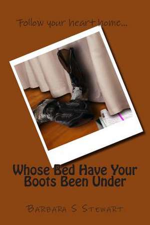 Whose Bed Have Your Boots Been Under de Stewart, Barbara S.