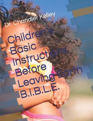 Children's Basic Instructions Before Leaving Earth B.I.B.L.E. de Miller, Chandler Kelley