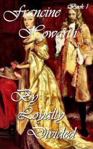 By Loyalty Divided de Francine Howarth