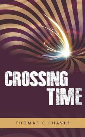 Crossing Time de Thomas C. Chavez