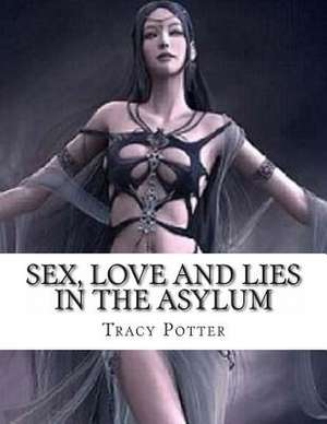 Sex, Love and Lies in the Asylum de Tracy Potter