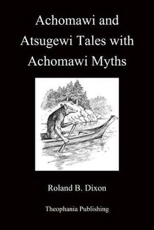 Achomawi and Atsugewi Tales with Achomawi Myths de Roland B. Dixon