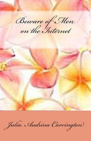 Beware of Men on the Internet de Julia Audrina Carrington