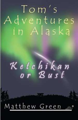 Ketchikan or Bust (Tom's Adventures in Alaska) de Matthew Green