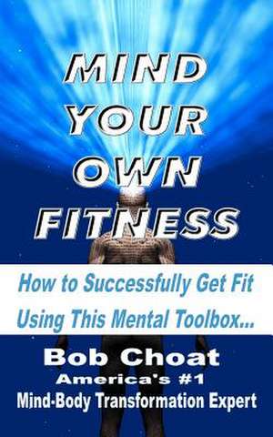 Mind Your Own Fitness de Bob Choat