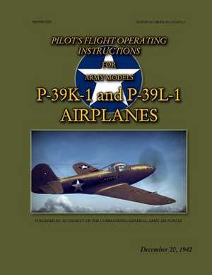 Pilot's Flight Operating Instructions for Army Models P-39k-1 and P-39l-1 de Ray Merriam