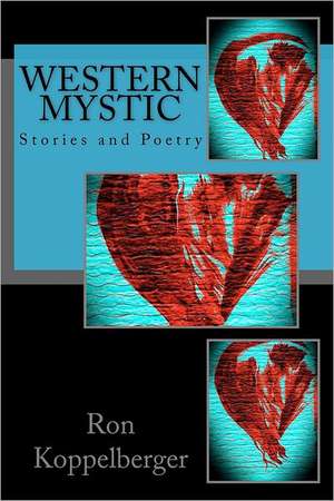 Western Mystic: Stories and Poetry de Ron W. Koppelberger