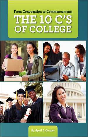 From Convocation to Commencement: The 10 C's of College de April L. Cooper