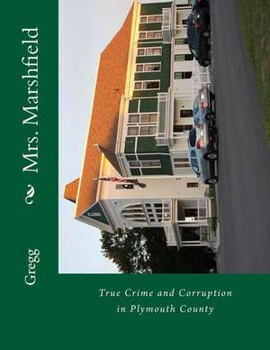 Mrs. Marshfield: True Crime and Corruption in Plymouth County de Gregg