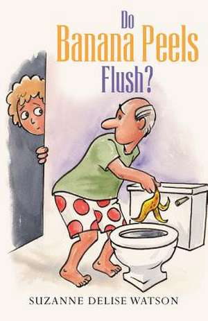 Do Banana Peels Flush? de Suzanne D. Watson