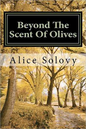 Beyond the Scent of Olives: The Story of a Feral Family de Alice Solovy