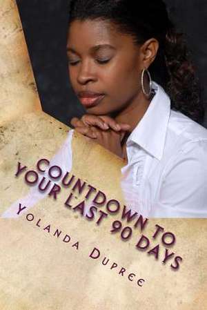 Countdown to Your Last 90 Days de Mrs Yolanda M. Dupree