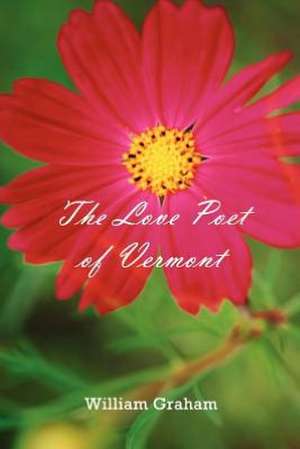 The Love Poet of Vermont: Twelve Years Sporting Reminiscences of an Indigo Planter de William Graham