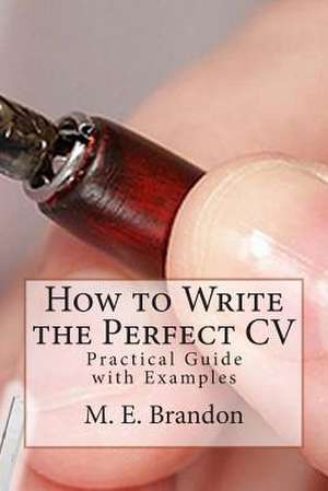 How to Write the Perfect CV de M. E. Brandon