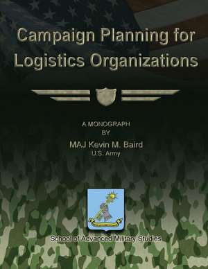 Campaign Planning for Logistics Organizations de Maj Kevin M. Baird