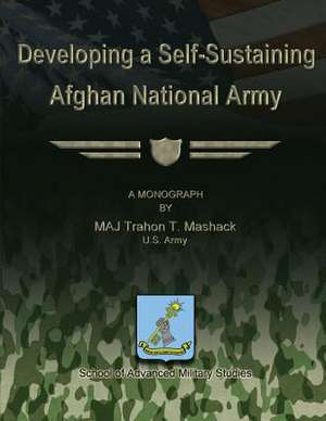 Developing a Self-Sustaining Afghan National Army de Us Army Major Trahon T. Mashack