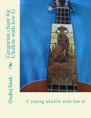 Gregorian Chant for Ukulele with Low G de Ondrej Sarek