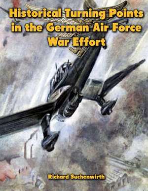 Historical Turning Points in the German Air Force War Effort de Richard Suchenwirth