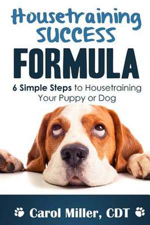 Housetraining Success Formula de Carol Miller