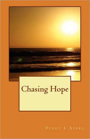 Chasing Hope: How to Find a Good One, How to Be a Great One de MS Peggy L. Ayers