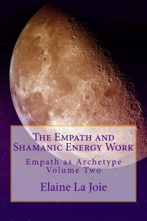 The Empath and Shamanic Energy Work: Lessons in Living as Six Baby Boomer Siblings Spend Two Years Caring for Their Dying Mom de Elaine La Joie