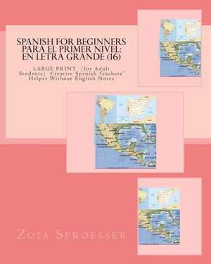 Spanish for Beginners Para El Primer Nivel: Large Print (for Adult Students) Creative Spanish Teachers' Helper Without English N de Mrs Zoia Sproesser