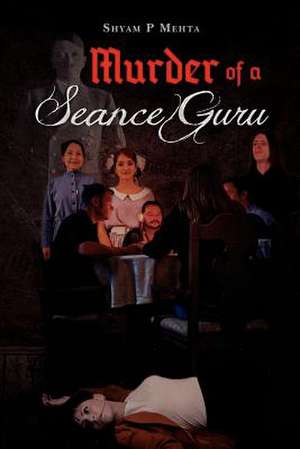 Murder of a Seance Guru de Shyam P. Mehta