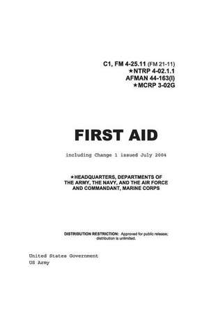 Field Manual FM 4-25.11 (FM 21-11) First Aid Including Change 1 Issued July 2004 Also Ntrp 4-02.1.1 Afman 44-163(i), McRp 3-02g de United States Government Us Army