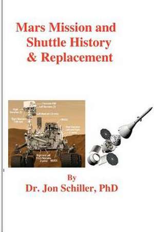 Mars Mission and Shuttle History & Replacement: The Key to a Successful and Fulfilled Life de Schiller Phd, Dr Jon