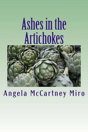 Ashes in the Artichokes de Angela McCartney Miro