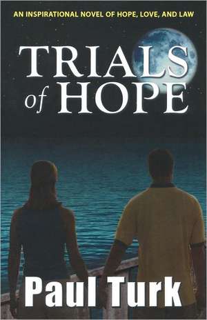 Trials of Hope: An Inspirational Novel of Hope, Love, and Law de Paul Turk