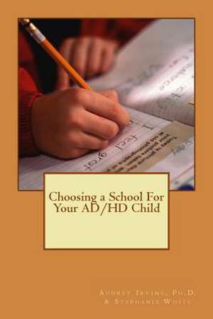 Choosing a School for Your Ad/HD Child de Audrey Ann Irvine