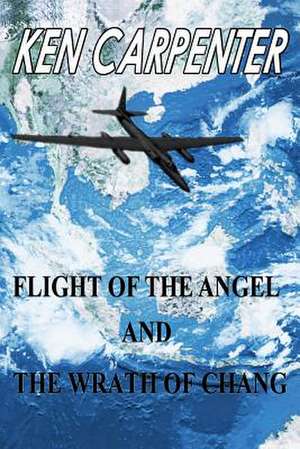 Flight of the Angel and the Wrath of Chang de MR Ken E. Carpenter