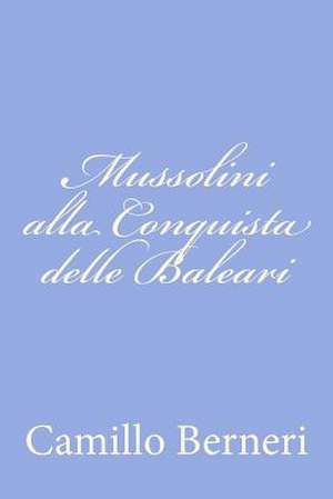 Mussolini Alla Conquista Delle Baleari de Camillo Berneri