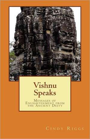 Vishnu Speaks: Messages of Enlightenment from the Ancient Deity de Cindy Riggs