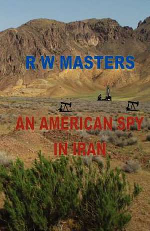 An American Spy in Iran de R. W. Masters