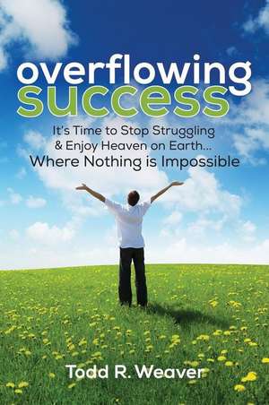 Overflowing Success de Todd R. Weaver