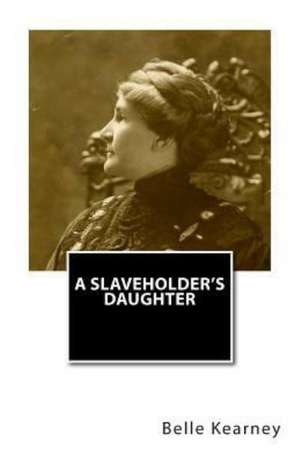 A Slaveholder's Daughter: Journey of the Human Spirit de Belle Kearney