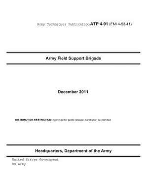 Army Techniques Publication Atp 4-91 (Fmi 4-93.41) Army Field Support Brigade December 2011 de United States Government Us Army